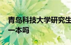 青岛科技大学研究生分数线 青岛科技大学是一本吗 