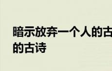 暗示放弃一个人的古诗六字 暗示放弃一个人的古诗 