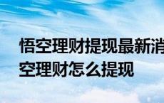 悟空理财提现最新消息悟空理财投诉电话 悟空理财怎么提现 