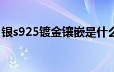 银s925镀金镶嵌是什么意思 镶嵌是什么意思 