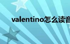 valentino怎么读音 valentino怎么读 