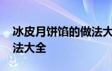 冰皮月饼馅的做法大全图解 冰皮月饼馅的做法大全 