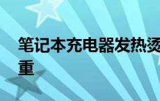 笔记本充电器发热烫手 笔记本充电器发烫严重 