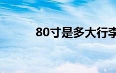 80寸是多大行李箱 80寸是多大 