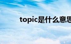 topic是什么意思 topic什么意思 