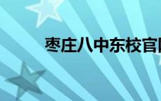 枣庄八中东校官网 枣庄八中东校 