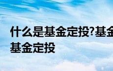 什么是基金定投?基金定投有什么好处 什么是基金定投 