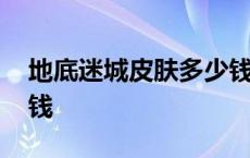 地底迷城皮肤多少钱能买 地底迷城皮肤多少钱 