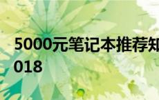 5000元笔记本推荐知乎 5000元笔记本推荐2018 