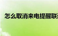 怎么取消来电提醒联通 怎么取消来电提醒 