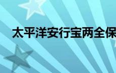 太平洋安行宝两全保险2.0 太平洋安行宝 