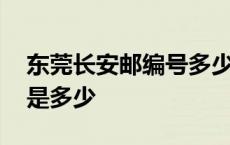 东莞长安邮编号多少号码啊 东莞长安邮编号是多少 