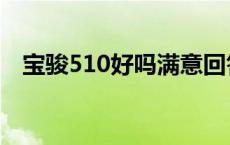 宝骏510好吗满意回答 宝骏510值得买吗 