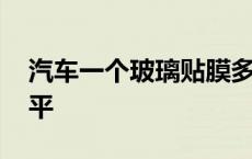 汽车一个玻璃贴膜多少钱 玻璃贴膜多少钱一平 