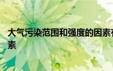 大气污染范围和强度的因素有什么 大气污染范围和强度的因素 