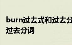 burn过去式和过去分词怎么写 burn过去式和过去分词 