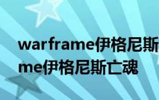 warframe伊格尼斯亡魂可以交易吗 warframe伊格尼斯亡魂 