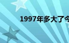 1997年多大了今年 1997年多大 