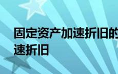 固定资产加速折旧的方法有哪些 固定资产加速折旧 