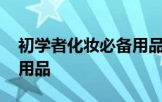 初学者化妆必备用品和工具 初学者化妆必备用品 