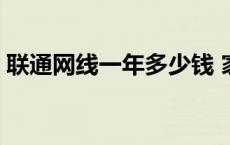 联通网线一年多少钱 家里拉网线一年多少钱 