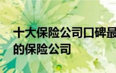 十大保险公司口碑最好的保险公司 口碑最好的保险公司 