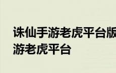 诛仙手游老虎平台版本官网下载安装 诛仙手游老虎平台 