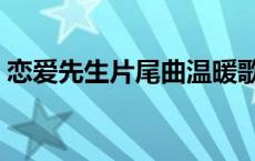 恋爱先生片尾曲温暖歌词 恋爱先生插曲温暖 