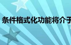 条件格式化功能将介于 条件格式化功能在哪 