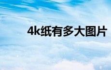 4k纸有多大图片 尺寸 4k纸有多大 