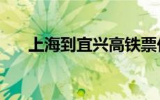 上海到宜兴高铁票价 上海到宜兴高铁 