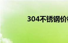 304不锈钢价格 304不锈钢 