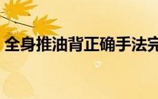 全身推油背正确手法完整视频足浴 全身推油 