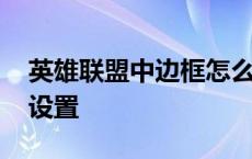 英雄联盟中边框怎么设置 英雄联盟边框怎么设置 