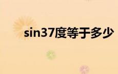 sin37度等于多少 cos37度等于多少 