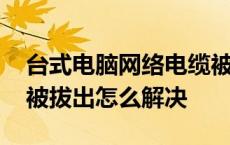 台式电脑网络电缆被拔出怎么解决 网络电缆被拔出怎么解决 