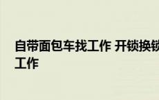 自带面包车找工作 开锁换锁修锁安装指纹锁 自带面包车找工作 