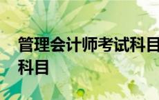 管理会计师考试科目有哪些 管理会计师考试科目 