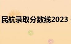 民航录取分数线2023 天津民航大学是211吗 