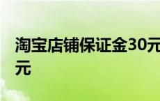 淘宝店铺保证金30元条件 淘宝店铺保证金30元 