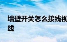 墙壁开关怎么接线视频教程 墙壁开关怎么接线 