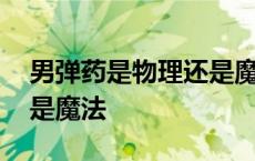 男弹药是物理还是魔法最新 男弹药是物理还是魔法 