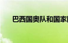 巴西国奥队和国家队的区别 巴西国奥 