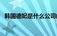 韩国德妃是什么公司的 韩国德妃都是假的 