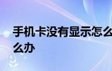 手机卡没有显示怎么回事 手机卡不显示了怎么办 