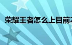 荣耀王者怎么上目前28星 荣耀王者怎么上 