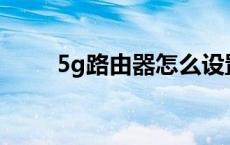 5g路由器怎么设置2.4g 5g路由器 