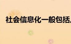 社会信息化一般包括几个层次 社会信息化 