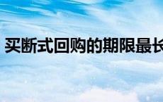 买断式回购的期限最长不得超过 买断式回购 