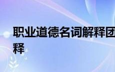 职业道德名词解释团结协作 职业道德名词解释 